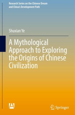 A Mythological Approach to Exploring the Origins of Chinese Civilization - Ye, Shuxian