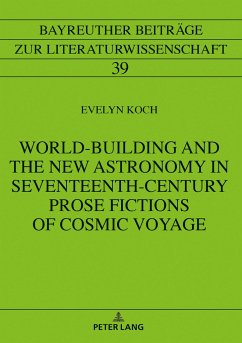 World-Building and the New Astronomy in Seventeenth-Century Prose Fictions of Cosmic Voyage - Koch, Evelyn