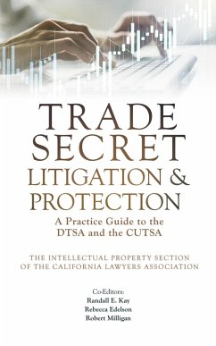 Trade Secret Litigation and Protection: A Practice Guide to the DTSA and the CUTSA (eBook, ePUB) - Association, California Lawyers; Kay, Randall E.; Edelson, Rebecca; Milligan, Robert