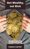 Get Wealthy, Not Rich (eBook, ePUB) Get Wealthy, Not Rich (eBook, ePUB)
