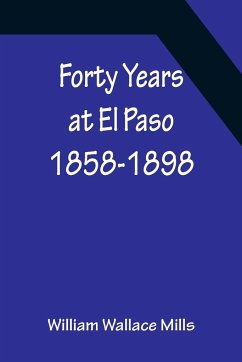 Forty Years at El Paso 1858-1898 - Wallace Mills, William