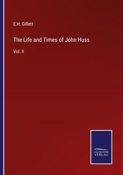 The Life and Times of John Huss - Gillett, E. H.