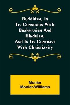 Buddhism, in Its Connexion with Brahmanism and Hinduism, and in Its Contrast with Christianity - Monier-Williams, Monier