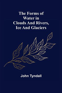 The Forms of Water in Clouds and Rivers, Ice and Glaciers - Tyndall, John