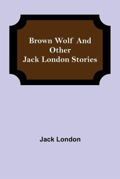 Brown Wolf and Other Jack London Stories - London, Jack