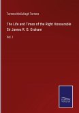 The Life and Times of the Right Honourable Sir James R. G. Graham