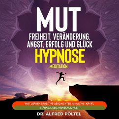 Mut zur Freiheit, Veränderung, Angst, Erfolg und Glück - Hypnose / Meditation (MP3-Download) - Pöltel, Dr. Alfred