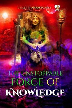 The Unstoppable Force of Knowledge (eBook, ePUB) - Echibe, Charles Aham