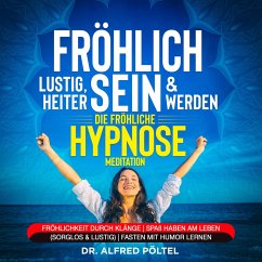 Fröhlich, lustig, heiter sein & werden - die fröhliche Hypnose / Meditation (MP3-Download) - Pöltel, Dr. Alfred