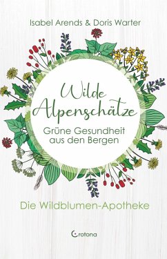 Wilde Alpenschätze: Grüne Gesundheit aus den Bergen (eBook, ePUB) - Arends, Isabel