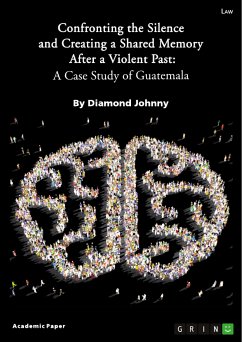 Confronting the Silence and Creating a Shared Memory After a Violent Past. A Case Study of Guatemala (eBook, PDF)