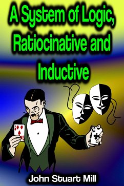 A System of Logic, Ratiocinative and Inductive (eBook, ePUB) - John Stuart Mill