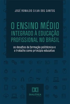 O Ensino Médio Integrado à Educação Profissional no Brasil (eBook, ePUB) - Santos, José Ronaldo Silva dos