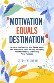 Motivation Equals Destination: Achieve the Success You Desire using Self Motivation, Goal Setting, Stopping Procrastination, and Living Your Purpose (eBook, ePUB)