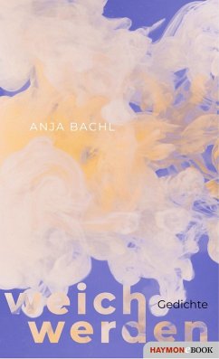 weich werden (eBook, ePUB) - Bachl, Anja