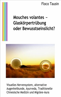 Mouches volantes - Glaskörpertrübung oder Bewusstseinslicht? (eBook, ePUB) - Tausin, Floco