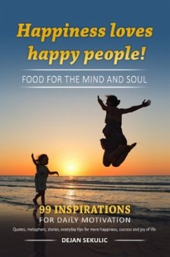 Happiness loves happy people! Food for the mind and soul. 99 inspirations for daily motivation. Quotes, metaphors, stori - Sekulic, Dejan