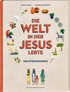 Die Welt in der Jesus lebte. Eine Entdeckungsreise. Der Alltag vor 2000 Jahren: Kinder-Sachbuch über die Zeit, in der das Neue Testament entstand. Für kleine Zeitreisende ab 8 Jahren - Olson, Marc