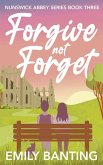 Forgive not Forget (The Nunswick Abbey Series Book 3)