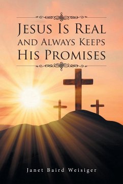 Jesus Is Real and Always Keeps His Promises - Baird Weisiger, Janet
