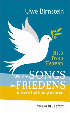 Hits from Heaven: Wie die SONGS DES FRIEDENS unsere Hoffnung nähren - Birnstein, Uwe