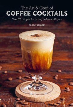 The Art & Craft of Coffee Cocktails (eBook, ePUB) - Clark, Jason