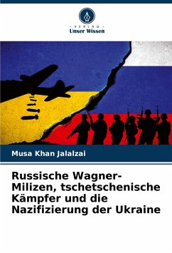 Russische Wagner-Milizen, tschetschenische Kämpfer und die Nazifizierung der Ukraine - Jalalzai, Musa Khan