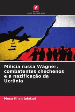 Milícia russa Wagner, combatentes chechenos e a nazificação da Ucrânia - Jalalzai, Musa Khan