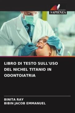 LIBRO DI TESTO SULL'USO DEL NICHEL TITANIO IN ODONTOIATRIA - RAY, BINITA;Emmanuel, Bibin Jacob