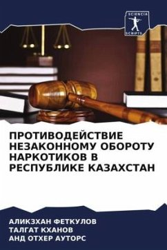 PROTIVODEJSTVIE NEZAKONNOMU OBOROTU NARKOTIKOV V RESPUBLIKE KAZAHSTAN - Fetkulov, Alikzhan;Khanov, Talgat;AUTORS, AND OTHER