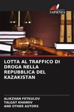 LOTTA AL TRAFFICO DI DROGA NELLA REPUBBLICA DEL KAZAKISTAN - Fetkulov, Alikzhan;Khanov, Talgat;AUTORS, AND OTHER