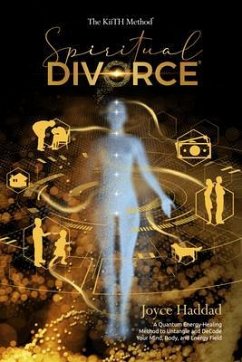 Cover Spiritual Divorce ® : Discover a new Quantum Energy-Healing Method to DeCode Your Mind, Body, Soul, and Energy Field! (eBook, ePUB)