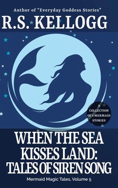 When the Sea Kisses Land: Tales of Siren Song (Mermaid Magic Tales, #5) (eBook, ePUB) - Kellogg, R. S.