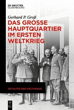 Das Große Hauptquartier im Ersten Weltkrieg (eBook, PDF) - Groß, Gerhard P.