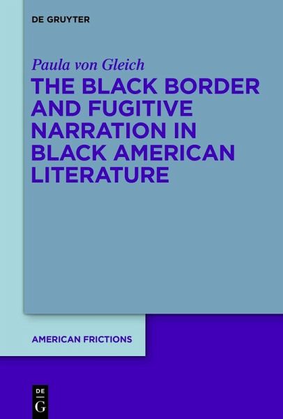 The Black Border and Fugitive Narration in Black American Literature (eBook, PDF) The Black Border and Fugitive Narration in Black American Literature (eBook, PDF)