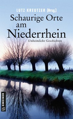 Schaurige Orte am Niederrhein (eBook, ePUB) - Esser, Angela; Püttjer, Kirsten; Bleeck, Volker; Kreutzer, Lutz; Profijt, Jutta; Küsters, Arnold; Stickelbroeck, Klaus; Kohl, Erwin; Coelen, Ina; Lange, Kerstin; Godazgar, Peter; Rossié, Michael