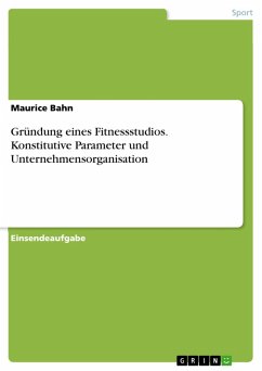 Gründung eines Fitnessstudios. Konstitutive Parameter und Unternehmensorganisation (eBook, PDF) - Bahn, Maurice