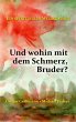 Und wohin mit dem Schmerz, Bruder? - Bild 1