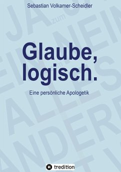 Glaube, logisch. Ein Ansatz, mit grundsätzlichen Fragen an das Christentum umzugehen, die sich jedem Glaubenden stellen (sollten). - Volkamer-Scheidler, Sebastian