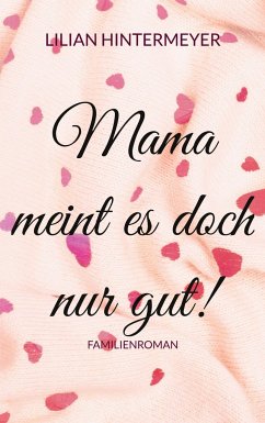 Mama meint es doch nur gut! - Hintermeyer, Lilian