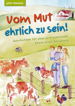 Vom Mut ehrlich zu sein! Geschichten für eine vertrauensvolle Eltern-Kind-Beziehung - Meenken, Peter