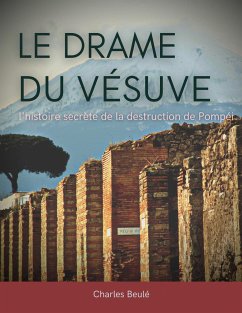 Le drame du Vésuve : l'histoire secrète de la destruction de Pompéi - Beulé, Charles