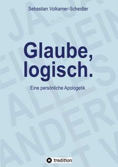 Glaube, logisch. Ein Ansatz, mit grundsätzlichen Fragen an das Christentum umzugehen, die sich jedem Glaubenden stellen (sollten). - Volkamer-Scheidler, Sebastian