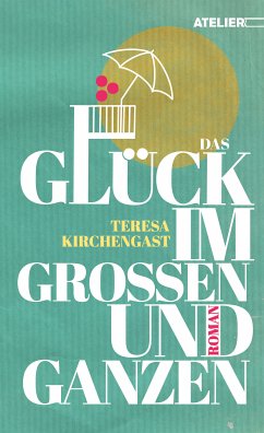 Das Glück im Großen und Ganzen (eBook, ePUB) - Kirchengast, Teresa