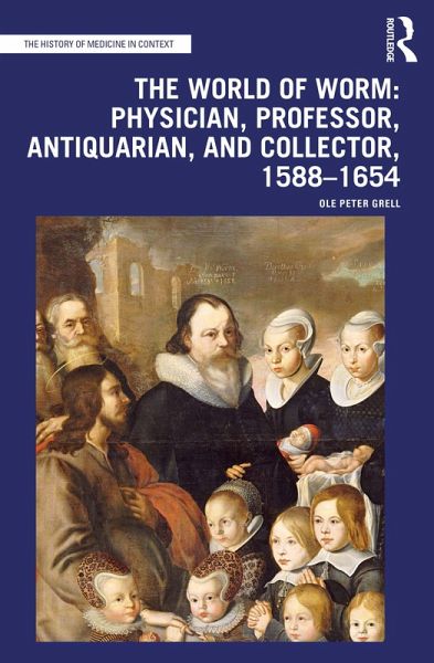 The World of Worm: Physician, Professor, Antiquarian, and Collector, 1588-1654 (eBook, PDF) The World of Worm: Physician, Professor, Antiquarian, and Collector, 1588-1654 (eBook, PDF)