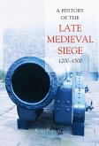 A History of the Late Medieval Siege, 1200-1500 (eBook, PDF) A History of the Late Medieval Siege, 1200-1500 (eBook, PDF)