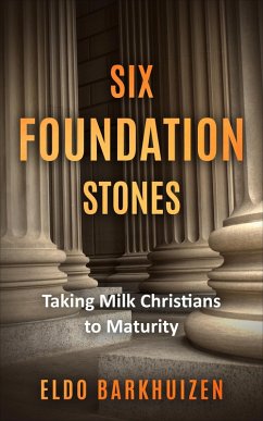 Six Foundation Stones: Taking Milk Christians to Maturity (eBook, ePUB) - Barkhuizen, Eldo