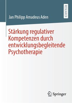 Stärkung regulativer Kompetenzen durch entwicklungsbegleitende Psychotherapie (eBook, PDF) - Aden, Jan Philipp Amadeus