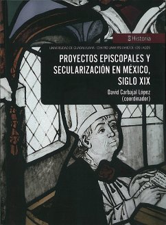 Proyectos episcopales y secularización en México, siglo XIX (eBook, ePUB) - López, David Carbajal; Burelli, Maddalena; Salas, Sergio Francisco Rosas; García, Cecilia Adriana Bautista; Flores, José Gabino Castillo; de Alba, Guadalupe Cecilia Gómez Aguado