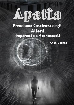 Apatìa - Prendiamo Coscienza degli ALIENI, imparando a riconoscerli - Vol. 5 (eBook, ePUB) - Jeanne, Angel